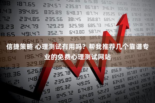 信捷策略 心理测试有用吗？帮我推荐几个靠谱专业的免费心理测试网站